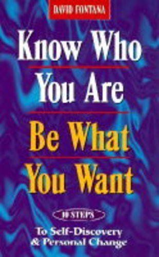 Know Who You are, be What You Want: 10 Steps to Self-discovery and Personal Cha