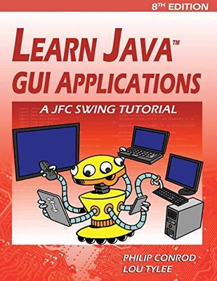 LEARN JAVA GUI APPLICATIONS: A JFC SWING TUTORIAL By Philip Conrod & Lou Tylee
