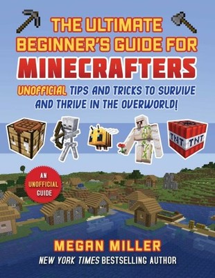 Ultimate Beginner's Guide for Minecrafters : Unofficial Tips and Tricks to Su...