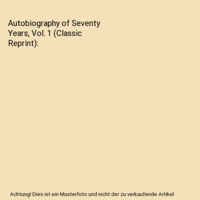Autobiography of Seventy Years, Vol. 1 [Classic Reprint], George Frisbie Hoar