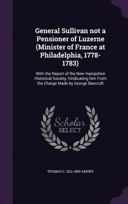Amory - General Sullivan not a Pensioner of Luzerne Minister of Franc - X555z