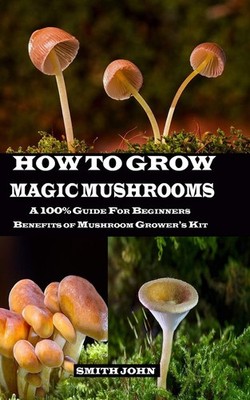How to Grow Magic Mushrooms: A 100% Guide for Beginners. Benefits of M Paperback