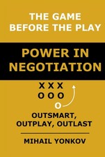 The Game Before the Play: Power in Negotiation: Outsmart, Outplay, Outlast