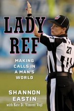 Lady Ref: Making Calls in a Man's World by Eastin, Shannon