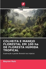 COLHEITA E MANEJO FLORESTAL EM 100 ha DE FLORESTA HMIDA TROPICAL by Bayron Ruiz 
