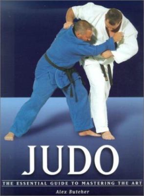 Judo: The Essential Guide to Mastering the Art by Alex Butcher