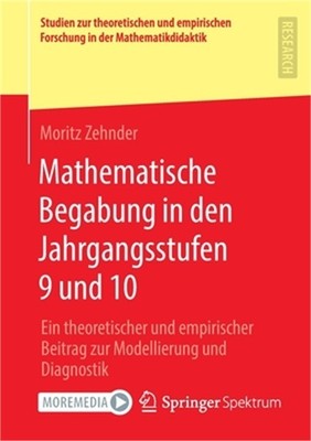 Mathematische Begabung in Den Jahrgangsstufen 9 Und 10: Ein Theoretischer Und Em