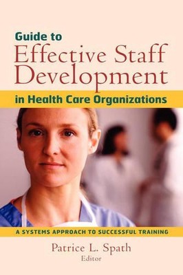 Guide to Effective Staff Development in Health Care Organizations: A Systems App