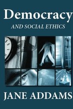 DEMOCRACY AND SOCIAL ETHICS By Jane Addams *Excellent Condition*