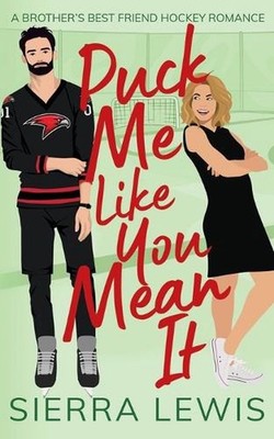 Puck Me Like You Mean It: A Brother's Best Friend Hockey Romance by Sierra Lewis