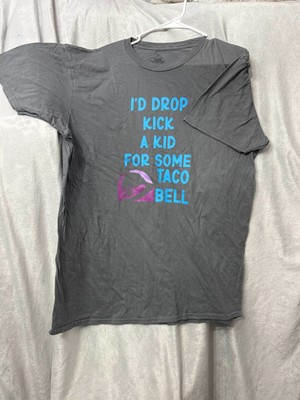 Custom Made T-shirt-I'd drop Kick A kid For Taco Bell-Funny-Adult-Humorous
