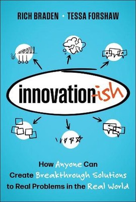 Innovation-ish: How Anyone can Create Breakthrough Solutions to Real Problems in