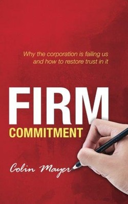 Firm Commitment: Why The Corporation Is Failing Us And How To Restore Trust In I