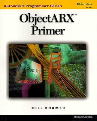 OBJECTARX PRIMER (AUTODESK'S PROGRAMMER) By Bill Kramer