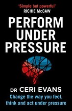 Perform Under Pressure: Change the Way You Feel, Think and Act... by Evans, Ceri