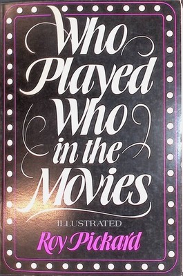 Who Played Who in the Movies: An A-Z Pickard, Roy: