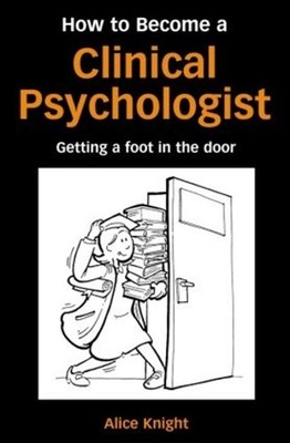 How to Become a Clinical Psychologist: Getting a Foot in the Door by Alice Knigh
