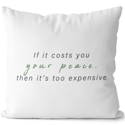 If it costs you your peace, then it's too expensive 14201008513