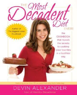 The Most Decadent Diet Ever!: The cookbook that reveals the secrets to co - GOOD