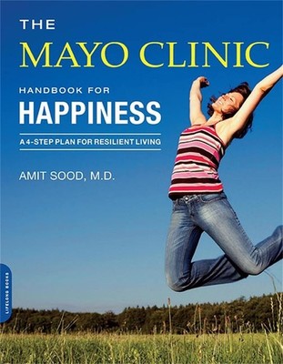 The Mayo Clinic Handbook for Happiness: A Four-Step Plan for Resilient Livin...