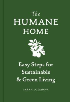 Humane Home: Easy Steps for Sustainable & Green Living by Lozanova, Sarah