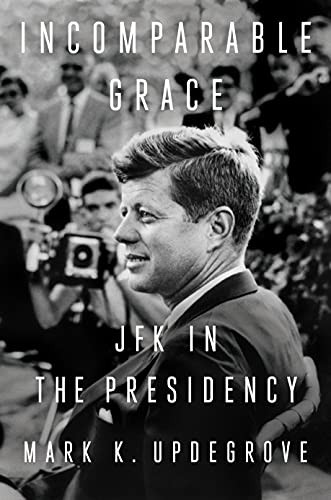Incomparable Grace : JFK in the Presidency by Mark K. Updegrove (2022, ... - Image 6