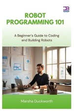Robot Programming 101: A Beginner's Guide to Coding and Building Robots by Marsh
