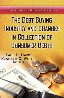 Debt Buying Industry & Changes in Collection of Consumer Debts by Paul B. Davis