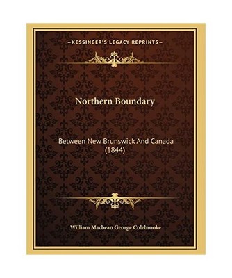 Northern Boundary: Between New Brunswick And Canada [1844], Colebrooke, William 