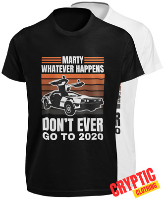 Marty Whatever Happens Don't Ever Go To 2020 T SHIRT Back To The Future GIFT TEE