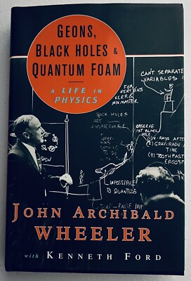 Geons, Black Holes and Quantum Foam : A Life in Physics by Kenneth William Ford