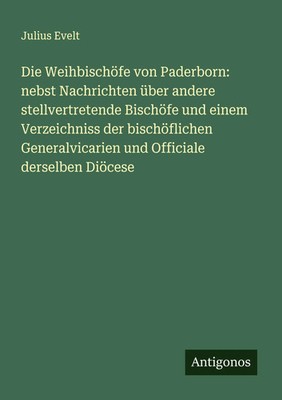 Julius Evelt | Die Weihbischöfe von Paderborn: nebst Nachrichten über andere...