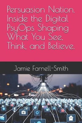 Persuasion Nation. Inside the Digital PsyOps Shaping What You See, Think, and Be