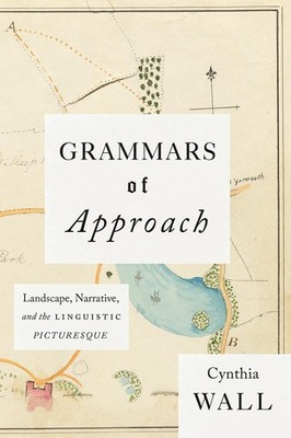 Grammars of Approach: Landscape, Narrative, and the Linguistic Picturesque by Cy