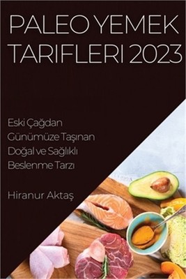 Paleo Yemek Tarifleri 2023: Eski �ağdan G�n�m�ze Taşınan Doğ