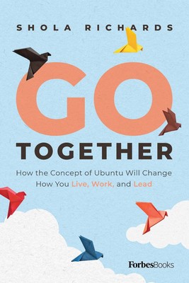 Go Together: How the Concept of Ubuntu will Change How We Work, Live and Lead by