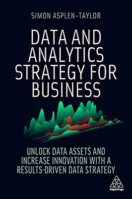 Data and Analytics Strategy for Business: Unlock Data... - Asplen-Taylor, Simon