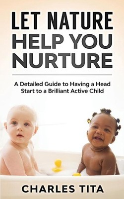 Let Nature Help You Nurture: A Detailed Guide to Having a Head Start to a Brilli