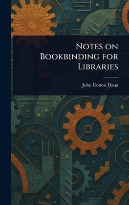 Notes on Bookbinding for Libraries by John Cotton Dana Hardcover Book