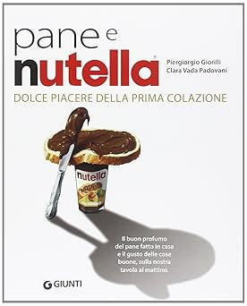 Pane e Nutella. Dolce piacere della prima colazione Giorilli, Piergior