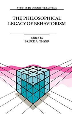 The Philosophical Legacy of Behaviorism (Studies in Cognitive Systems), Thyer-,