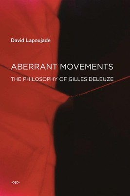 Aberrant Movements: The Philosophy of Gilles Deleuze | David Lapoujade | Buch