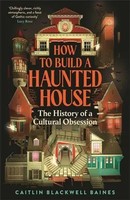 How To Build A Haunted House | The History Of A Cultural Obsession | Baines