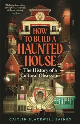 How to Build a Haunted House | The History of a Cultural Obsession | Baines