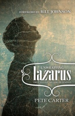 Unwrapping Lazarus: Free to Live as God Intended By Pete Carter