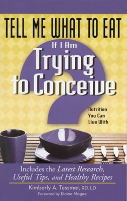 Tell Me What to Eat If I Am Trying to Conceive: by Kimberly A Tessmer PAPERBACK