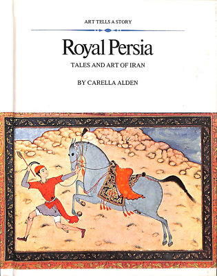 Royal Persia; Tales and Art of Iran by Carella Alden