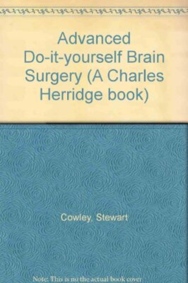 Advanced Do-it-yourself Brain Surgery (A Charles Herridge book),Stewart Cowley