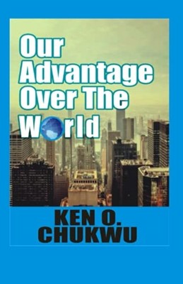 Our Advantage over the World -  NEW Ken O Chukwu 2021
