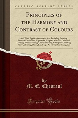 THE PRINCIPLES OF THE HARMONY AND CONTRAST OF COLOURS, AND By M. E. Chevreul NEW